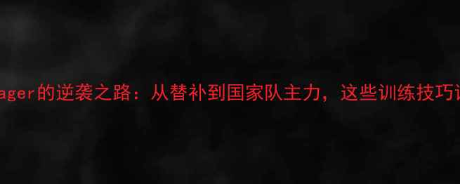 图片 ✅足球员Lerager的逆袭之路：从替补到国家队主力，这些训练技巧让你受益终身
