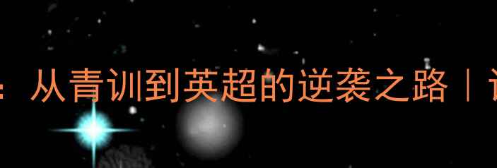 图片 ✨Barton球员成长故事：从青训到英超的逆袭之路｜训练日常+职业规划全🌟