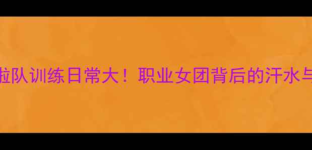 图片 ✨CBA啦啦队训练日常大！职业女团背后的汗水与星光💫2