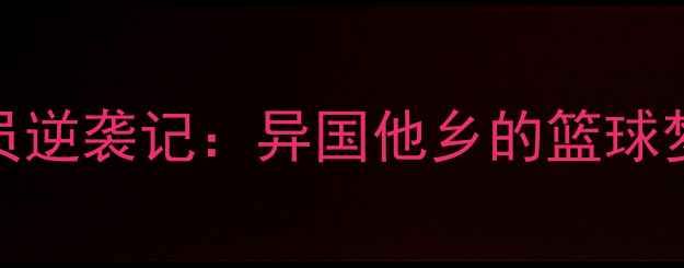 图片 ✨NBA叙利亚球员逆袭记：异国他乡的篮球梦与中国情怀🌟1