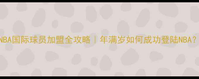 图片 ✨NBA国际球员加盟全攻略｜年满岁如何成功登陆NBA？🌟