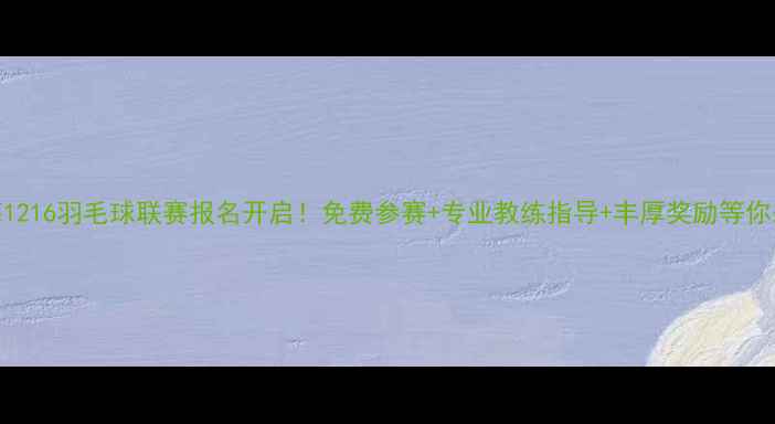 图片 ✨上海1216羽毛球联赛报名开启！免费参赛+专业教练指导+丰厚奖励等你来战！
