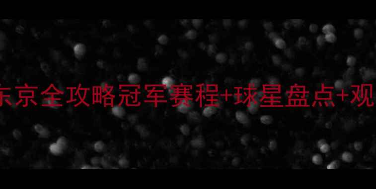 图片 ✨乒乓球东京全攻略冠军赛程+球星盘点+观赛指南🏆1