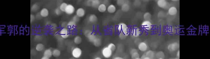 图片 ✨乒乓球冠军郭的逆袭之路：从省队新秀到奥运金牌的1088天🏆2