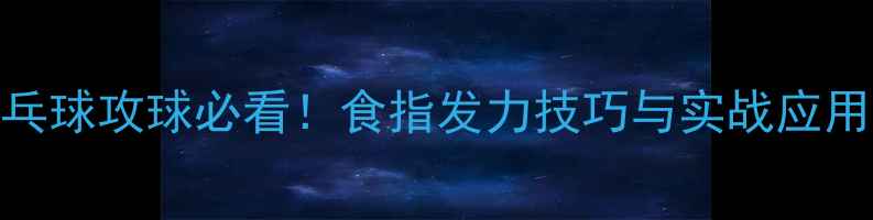 图片 ✨乒乓球攻球必看！食指发力技巧与实战应用全✨
