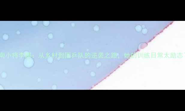 图片 ✨云南小将李娜：从乡村到国乒队的逆袭之路，她的训练日常太励志了！1