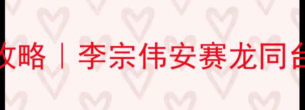 图片 ✨南京羽毛球世锦赛观赛全攻略｜李宗伟安赛龙同台！这份保姆级指南必看！🔥