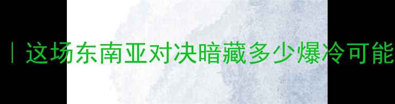 图片 ✨印尼VS中国香港｜这场东南亚对决暗藏多少爆冷可能？深度赛前必看！