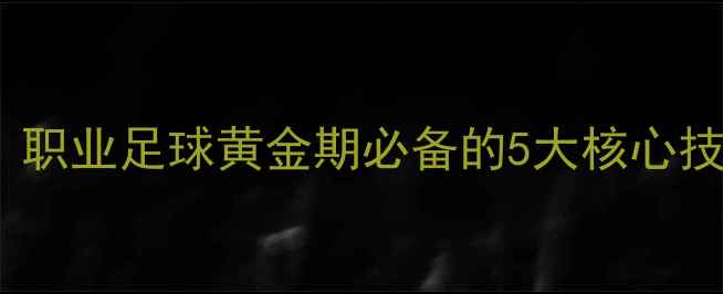 图片 ✨右脚球员逆袭指南：职业足球黄金期必备的5大核心技巧（附训练计划）✨2