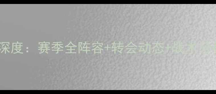 图片 ✨天津天海球员名单深度：赛季全阵容+转会动态+战术分析（附高清大图）🔥1