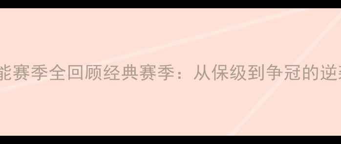 图片 ✨山东鲁能赛季全回顾经典赛季：从保级到争冠的逆袭之路🌟1