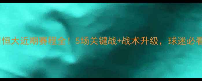 图片 ✨广州恒大近期赛程全！5场关键战+战术升级，球迷必看！✨1