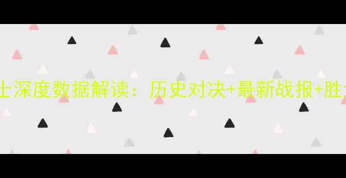 图片 ✨快船VS勇士深度数据解读：历史对决+最新战报+胜负关键！🔥1