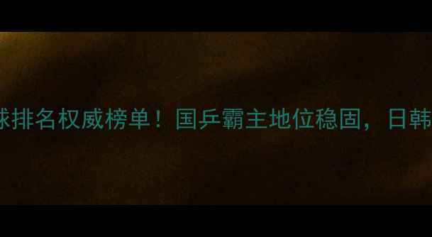 图片 ✨最新世界乒乓球排名权威榜单！国乒霸主地位稳固，日韩新秀强势崛起🏆1