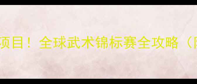 图片 ✨武术正式被列为比赛项目！全球武术锦标赛全攻略（附报名指南+装备清单）