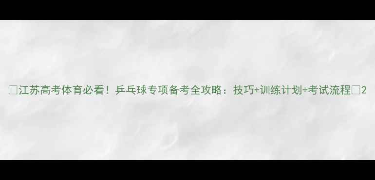 图片 ✨江苏高考体育必看！乒乓球专项备考全攻略：技巧+训练计划+考试流程🏓2