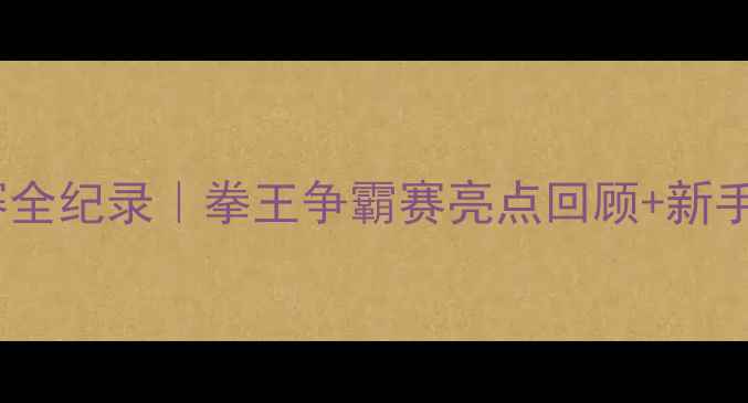 图片 ✨河南省拳击比赛全纪录｜拳王争霸赛亮点回顾+新手必看拳击技巧🥊1