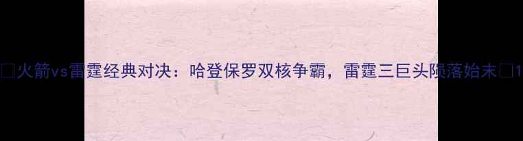 图片 ✨火箭vs雷霆经典对决：哈登保罗双核争霸，雷霆三巨头陨落始末✨1