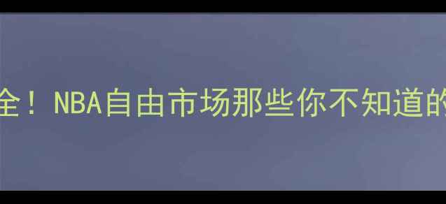 图片 ✨球员选项全！NBA自由市场那些你不知道的合同门道✨
