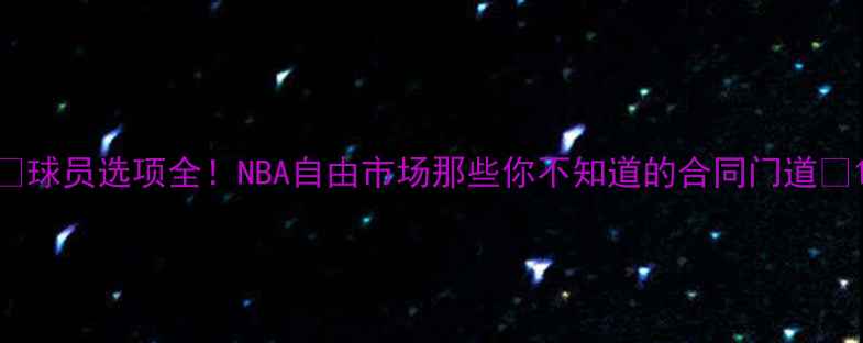 图片 ✨球员选项全！NBA自由市场那些你不知道的合同门道✨1