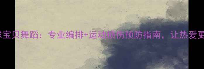 图片 ✨羽毛球宝贝舞蹈：专业编排+运动损伤预防指南，让热爱更长久✨2