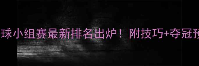 图片 ✨羽毛球小组赛最新排名出炉！附技巧+夺冠预测🔥2