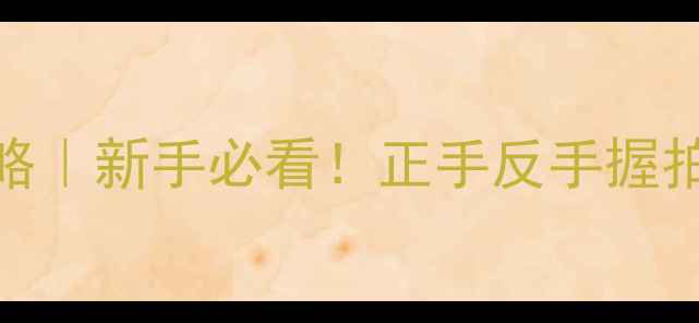 图片 ✨羽毛球握拍调整全攻略｜新手必看！正手反手握拍技巧+常见错误纠正✨2