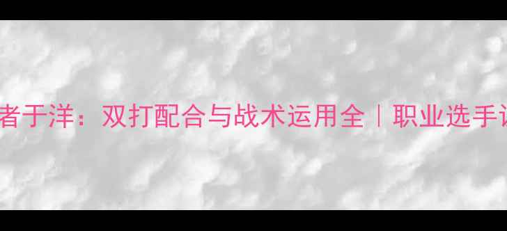 图片 ✨羽毛球混双王者于洋：双打配合与战术运用全｜职业选手训练秘籍分享🔥1