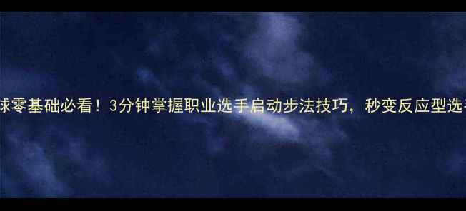 图片 ✨羽毛球零基础必看！3分钟掌握职业选手启动步法技巧，秒变反应型选手⚡️2