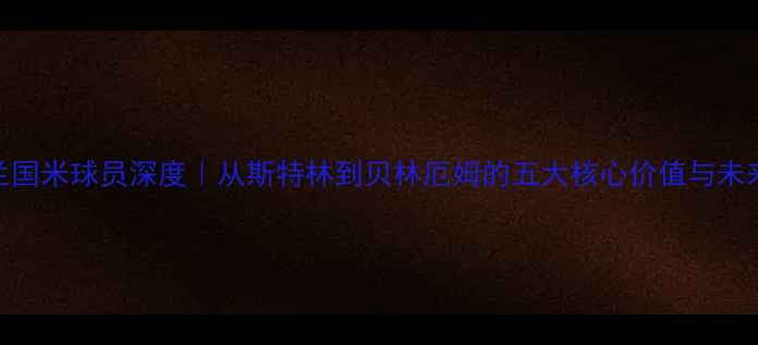 图片 ✨英格兰国米球员深度｜从斯特林到贝林厄姆的五大核心价值与未来展望🔥