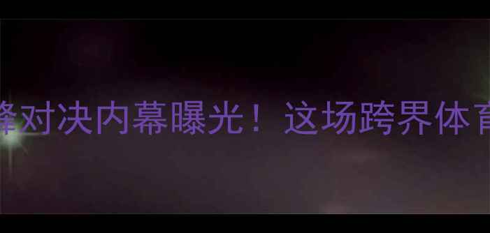 图片 ✨阿里VS安东尼猪木巅峰对决内幕曝光！这场跨界体育赛事为何引爆全网？🔥