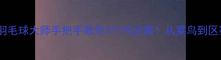 图片 ✨零基础必看维克托羽毛球大师手把手教你3个月逆袭！从菜鸟到区赛冠军的亲测技巧🔥2