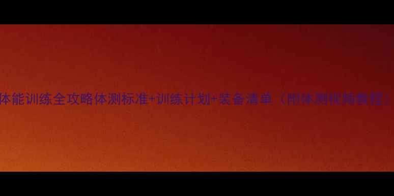 图片 ✨青少年体能训练全攻略体测标准+训练计划+装备清单（附体测视频教程）🏃♂️✨