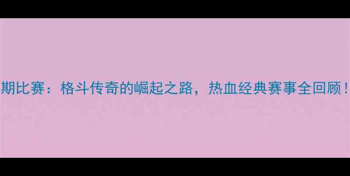 图片 一龙早期比赛：格斗传奇的崛起之路，热血经典赛事全回顾！🥊🔥2