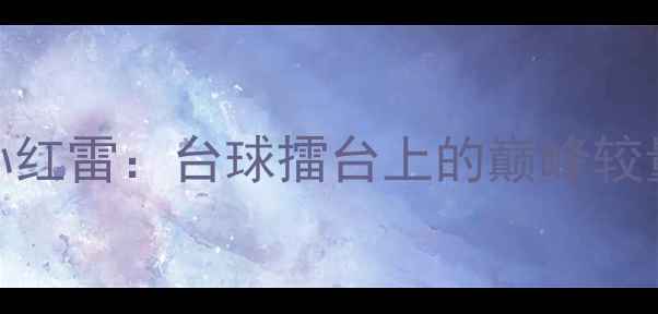 图片 丁俊晖跨界对决孙红雷：台球擂台上的巅峰较量与全民关注热潮
