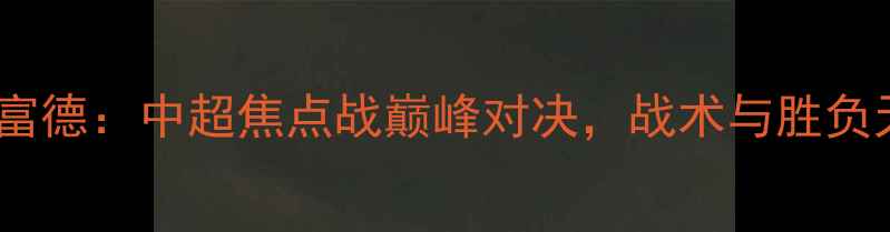图片 上海上港vs延边富德：中超焦点战巅峰对决，战术与胜负天平如何倾斜？1