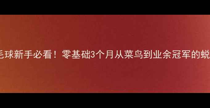 图片 上海羽毛球新手必看！零基础3个月从菜鸟到业余冠军的蜕变攻略2
