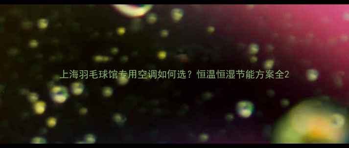 图片 上海羽毛球馆专用空调如何选？恒温恒湿节能方案全2