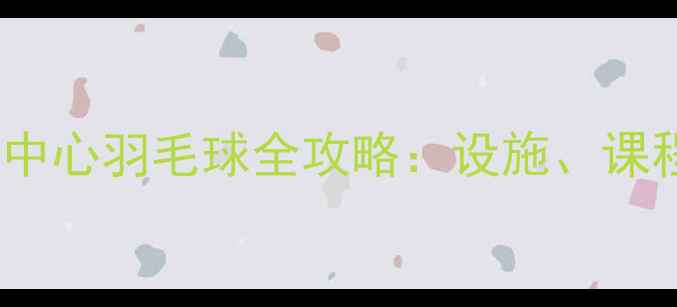 图片 上海长宁体操中心羽毛球全攻略：设施、课程与运动指南2