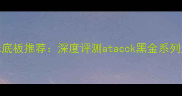 图片 专业级乒乓球底板推荐：深度评测atacck黑金系列进阶必备装备