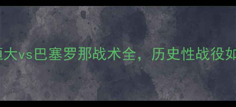 图片 世俱杯巅峰对决：广州恒大vs巴塞罗那战术全，历史性战役如何改写亚洲足球版图？1