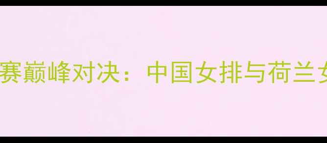 图片 世界女排联赛14决赛巅峰对决：中国女排与荷兰女排技术流博弈全1