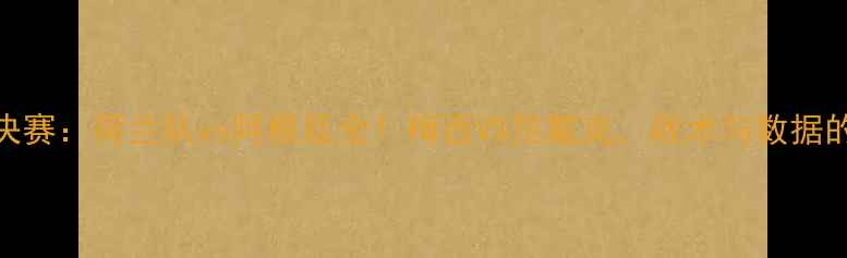 图片 世界杯14决赛：荷兰队vs阿根廷全！梅西VS范戴克，战术与数据的终极对决