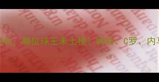 图片 世界杯十大球星排名，哪位球王未上榜？梅西、C罗、内马尔谁更被低估？