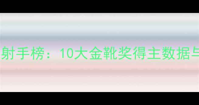 图片 世界杯历史射手榜：10大金靴奖得主数据与战术影响2
