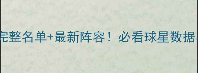 图片 世界杯球员名单🔥完整名单+最新阵容！必看球星数据与国家队全攻略🌟1