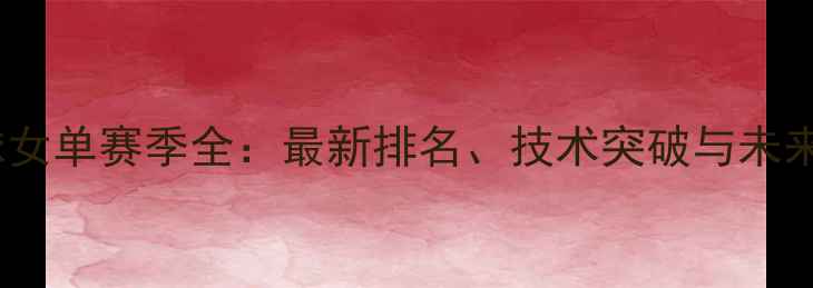 图片 世界羽毛球女单赛季全：最新排名、技术突破与未来格局展望2