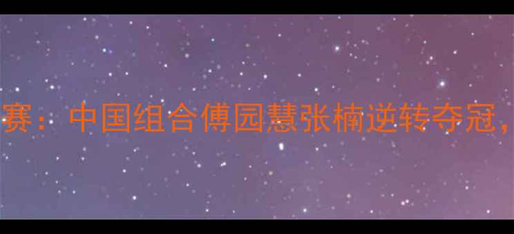 图片 世界羽毛球混双决赛：中国组合傅园慧张楠逆转夺冠，创历史最佳战绩1
