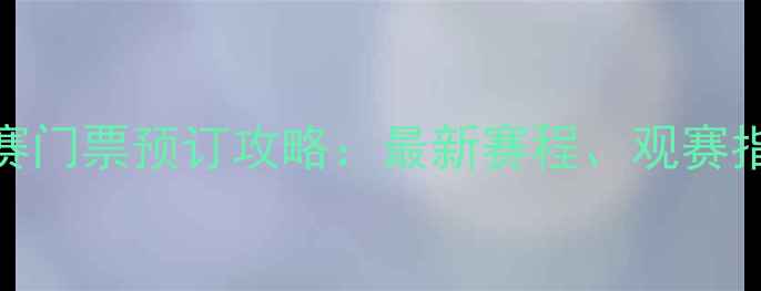 图片 世界羽毛球锦标赛门票预订攻略：最新赛程、观赛指南及购票优惠全
