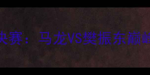 图片 东京奥运会乒乓球男单决赛：马龙VS樊振东巅峰对决国乒实现卫冕传奇